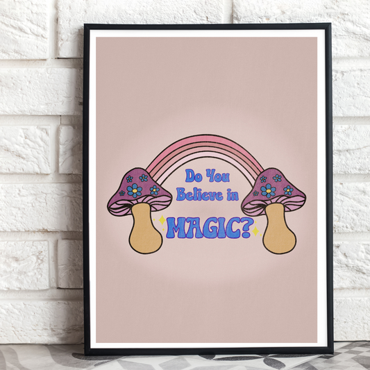 Do You Believe in Magic Mushroom Print